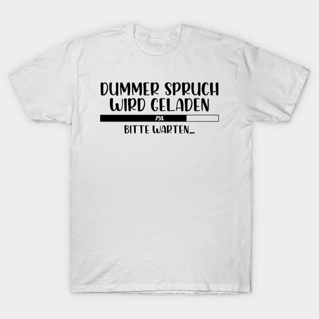 Dummer Spruch wird geladen Bitte warten T-Shirt by StraightDesigns